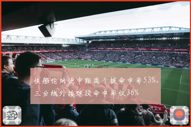 快船伦纳德中距离干拔命中率53%，三分线外接球投命中率仅36%